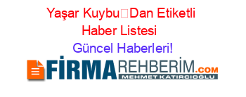 Yaşar+KuybuDan+Etiketli+Haber+Listesi+ Güncel+Haberleri!